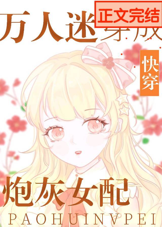 万人迷穿成炮灰女配[快穿]作者:TJ追梦人