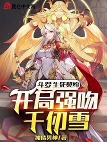 斗罗:生死契约,开局强吻千仞雪独情男神