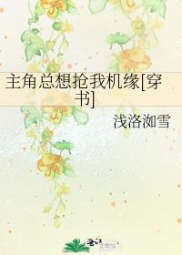 主角总想抢我机缘[穿书]推文