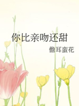 你比亲吻还甜作者儋耳蛮花