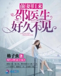 前妻归来:邵医生好久不见