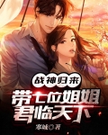 战神归来带七位师姐君临天下