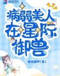 病弱美人在星际御兽