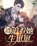 全球首富追着她生崽崽