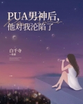 PUA男神后，他对我沦陷了